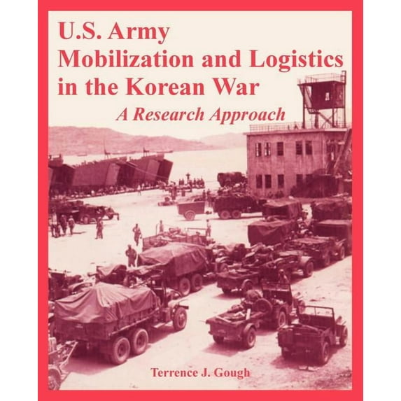 U.S. Army Mobilization and Logistics in the Korean War: A Research Approach (Paperback)