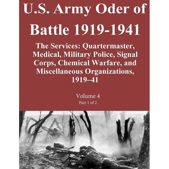 U.S. Army Oder of Battle 1919-1941: U.S. Army Oder of Battle 1919-1941 The Services : Quartermaster, Medical, Military Police, Signal Corps, Chemical Warfare, and Miscellaneous Organizations, 1919-41 Volume 4 Part 1 of 2 (Series #4) (Paperback)