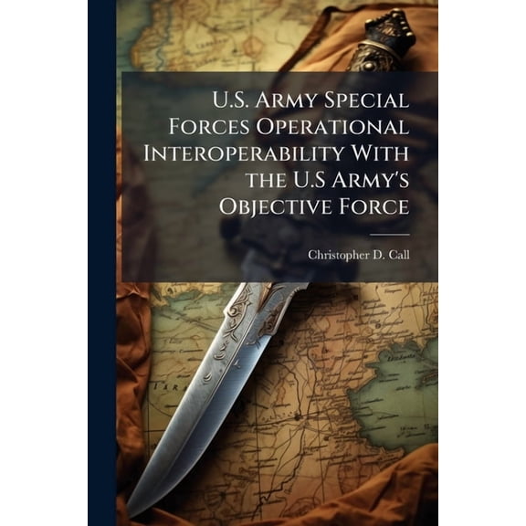 U.S. Army Special Forces Operational Interoperability With the U.S Army's Objective Force: The Future of Special Forces , (Paperback)