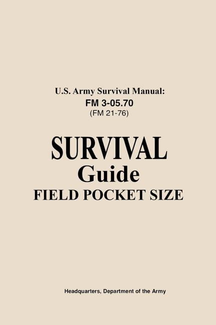 U.S. Army Survival Manual FM 3-05.76 (FM 21-76) : Survival Guide Field Pocket Size