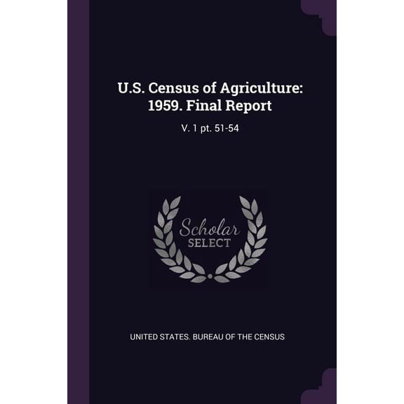 U.S. Census of Agriculture : 1959. Final Report: V. 1 pt. 51-54 (Paperback)