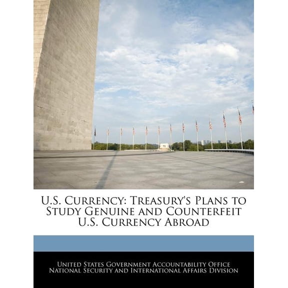 U.S. Currency : Treasury's Plans to Study Genuine and Counterfeit U.S. Currency Abroad
