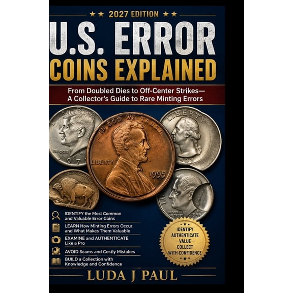 U.S. Error Coins Explained 2027 Edition: From Doubled Dies to Off-Center Strikes-A Collector's Guide to Rare Minting Err, (Paperback)