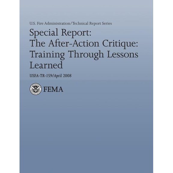 U.S. Fire Administration Technical Report Series 159: Special Report : The After-Action Critique: Training Through Lessons Learned (Paperback)