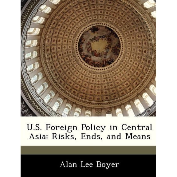 U.S. Foreign Policy in Central Asia: Risks, Ends, and Means Paperback