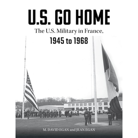 Pre-Owned U.S. Go Home: The U.S. Military in France, 1945-1968 (Hardcover) 0764362674 9780764362675