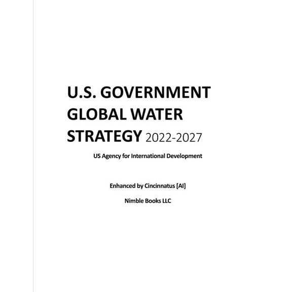 U.S. Government Global Water Strategy 2022-2027 : Enhanced by Cincinnatus [AI] (Paperback)