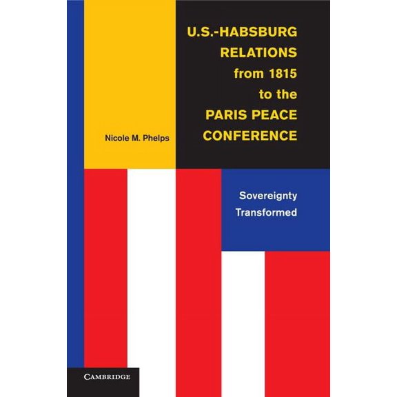 U.S.-Habsburg Relations from 1815 to the Paris Peace Conference, (Paperback)