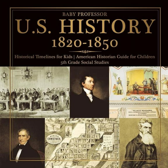 U.S. History 1820-1850 - Historical Timelines for Kids American Historian Guide for Children 5th Grade Social Studies (Paperback)