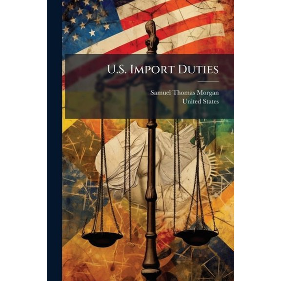 U.S. Import Duties : Under Existing Laws and Decisions, and Digest of the Tariff Laws. July 1, 1883 (Paperback)