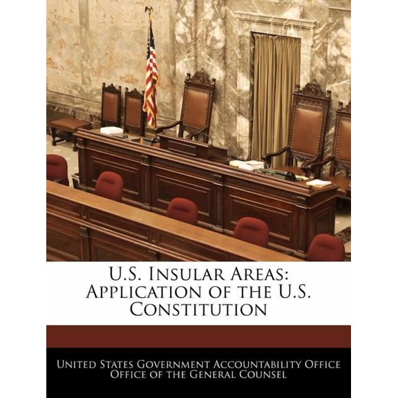 U.S. Insular Areas: Application of the U.S. Constitution Paperback 1240741219 9781240741212 United States Government Accountability