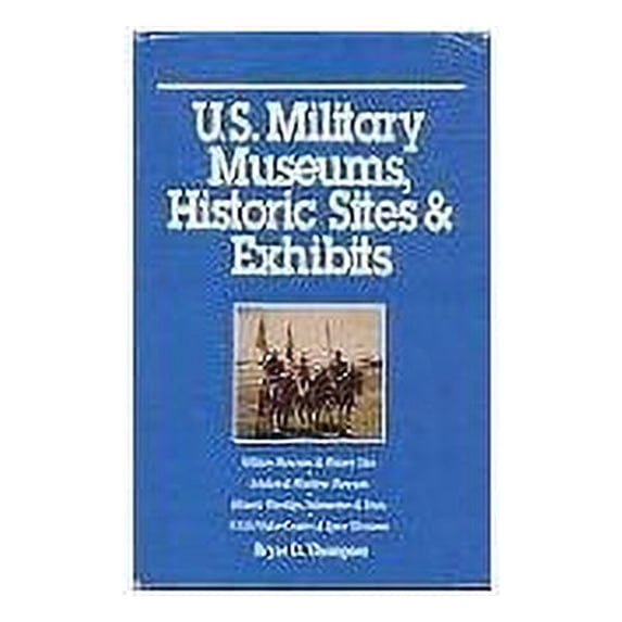 U.S. Military Museums, Historic Sites & Exhibits (Hardcover) by Bryce D. Thompson