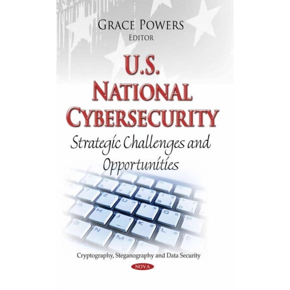 U.S. National Cybersecurity : Strategic Challenges and Opportunities