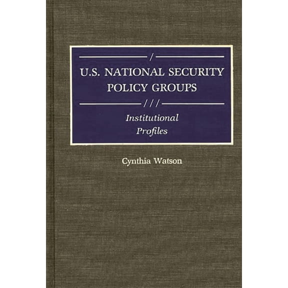 U.S. National Security Policy Groups: Institutional Profiles, (Hardcover)