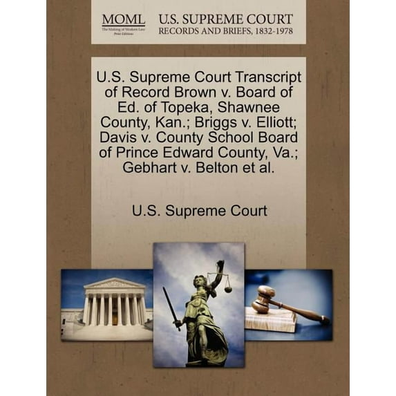 U.S. Supreme Court Transcript of Record Brown V. Board of Ed. of Topeka, Shawnee County, Kan.; Briggs V. Elliott; Davis V. County School Board of Prince Edward County, Va.; Gebhart V. Belton et al. (P