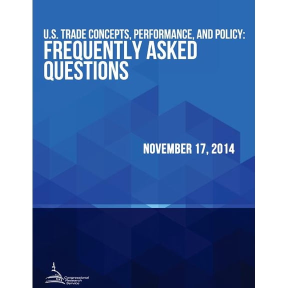 U.S. Trade Concepts, Performance, and Policy: Frequently Asked Questions (Paperback)