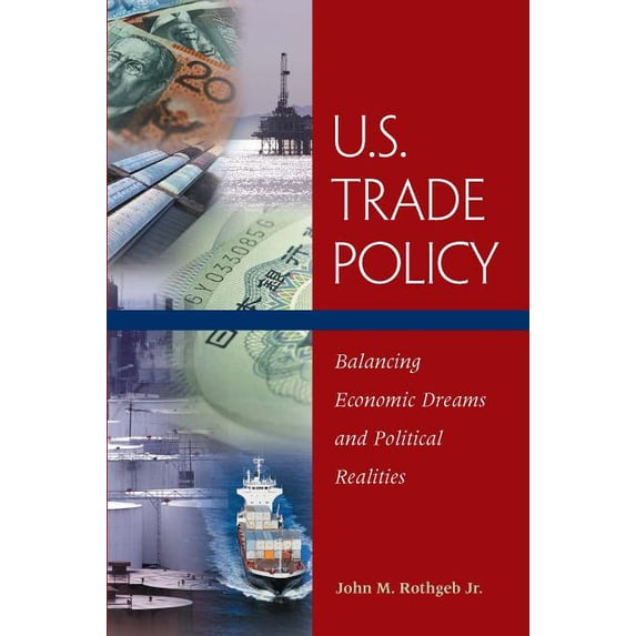 U.S. Trade Policy: Balancing Economic Dreams and Political Realities, (Paperback)