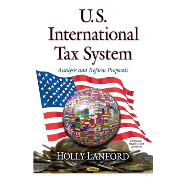 U.s. International Tax System : Analysis and Reform Proposals