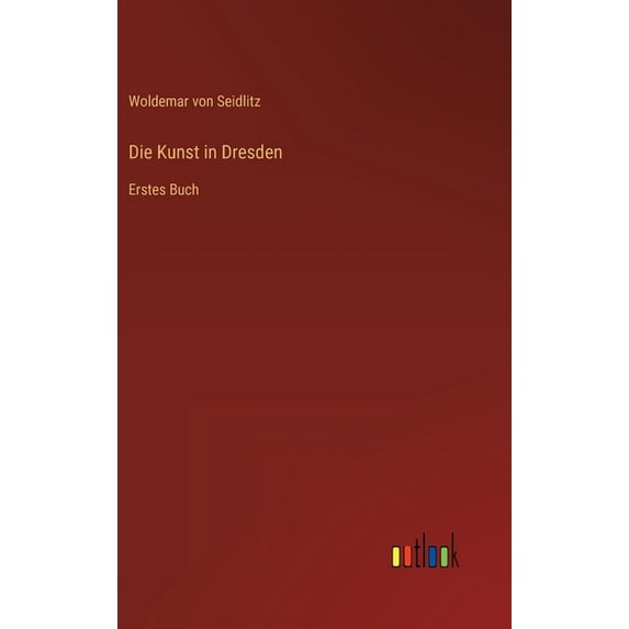 Die Kunst in Dresden: Erstes Buch, (Hardcover)