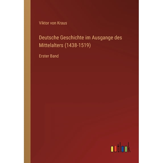 Deutsche Geschichte im Ausgange des Mittelalters (1438-1519): Erster Band, (Paperback)