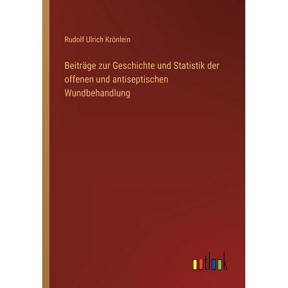 Beiträge zur Geschichte und Statistik der offenen und antiseptischen Wundbehandlung (Paperback)