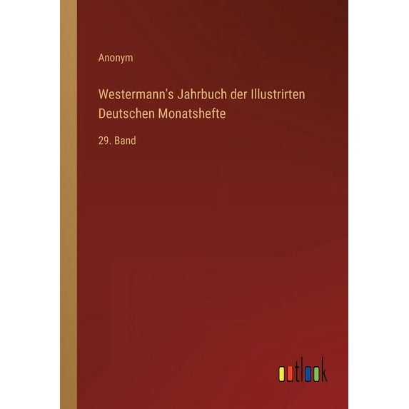 Westermann's Jahrbuch der Illustrirten Deutschen Monatshefte: 29. Band (Paperback)