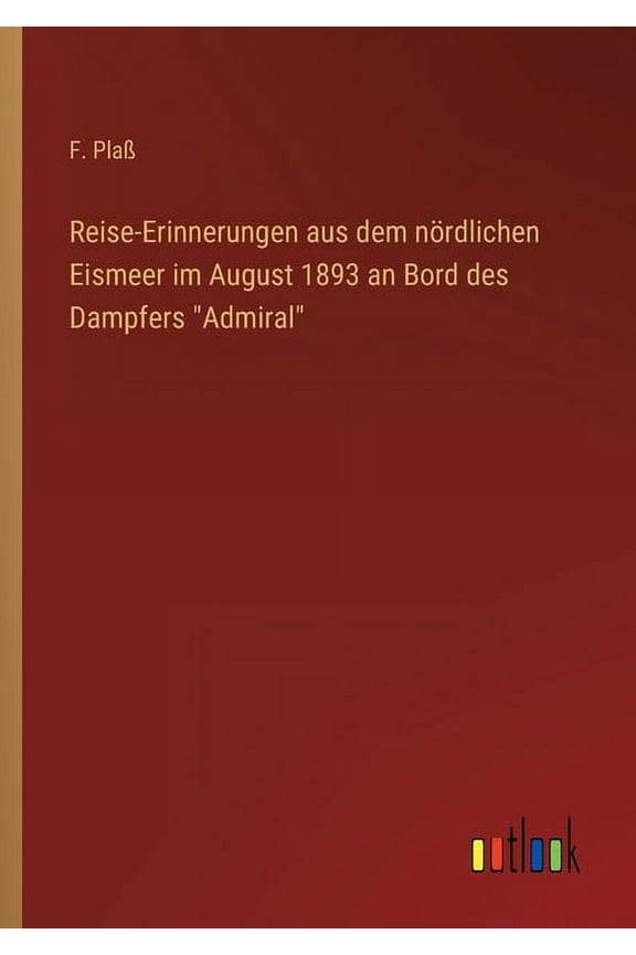 Reise-Erinnerungen aus dem nördlichen Eismeer im August 1893 an Bord des Dampfers Admiral (Paperback)
