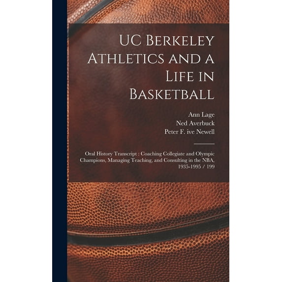 UC Berkeley Athletics and a Life in Basketball: Oral History Transcript: Coaching Collegiate and Olympic Champions, Managing Teaching, and Consulting in the NBA, 1935-1995 / 199 (Hardcover)
