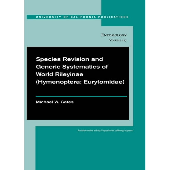 UC Publications in Entomology: Species Revision and Generic Systematics of World Rileyinae (Hymenoptera: Eurytomidae) (Series #127) (Edition 1) (Paperback)