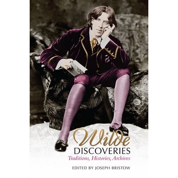 UCLA Clark Memorial Library Wilde Discoveries: Traditions, Histories, Archives, Book 19, (Hardcover)