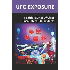 UFO Exposure: Health Injuries Of Close Encounter UFO Incidents, (Paperback)