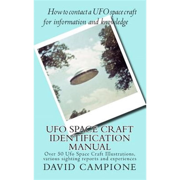 UFO Space Craft Identification Manual: Over 50 UFO Space Craft Illustrations, Various Sighting Reports and Experiences