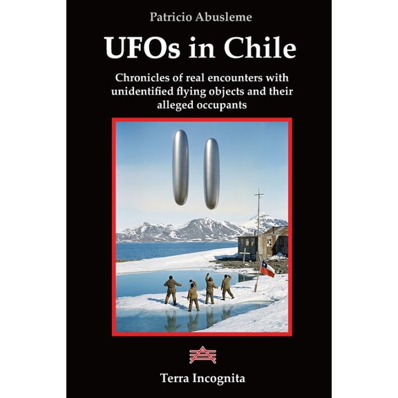UFOs in Chile: Chronicles of real encounters with unidentified flying objects and their alleged occupants, (Paperback)