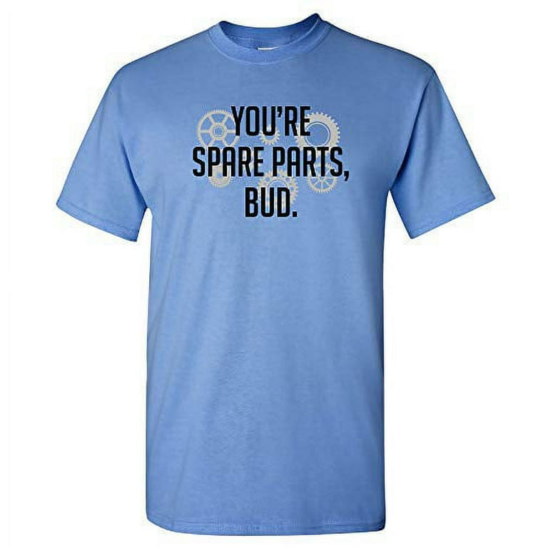 You're Spare Parts, Bud - Funny T-Shirt You're Spare Parts, Bud - Funny T-Shirt