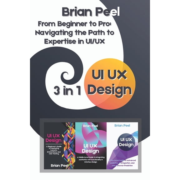 UI UX Design: 3 in 1 - " From Beginner to Pro: Navigating the Path to Expertise in UI/UX", (Paperback)