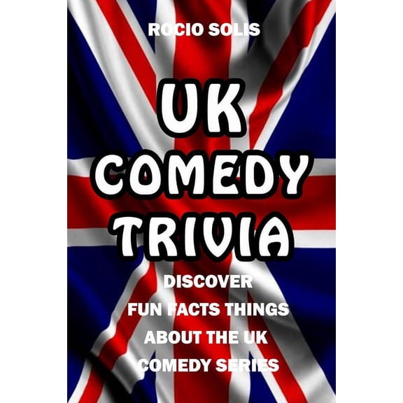 UK Comedy Trivia : Discover Fun Facts, Things About The UK Comedy Series (Paperback)