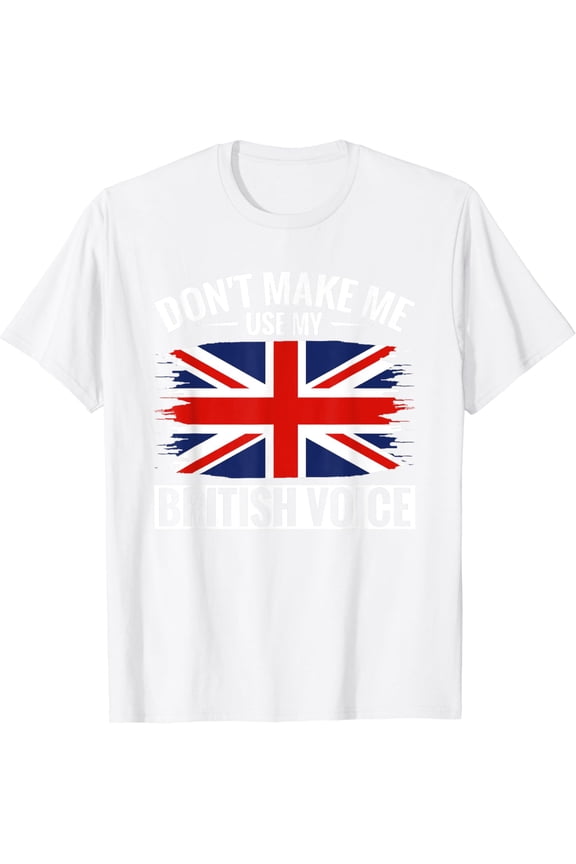 UK Don't Make Me Use My British Voice Great Britain T-Shirt100% cotton