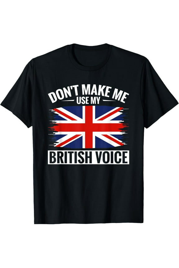 UK Don't Make Me Use My British Voice Great Britain T-Shirt