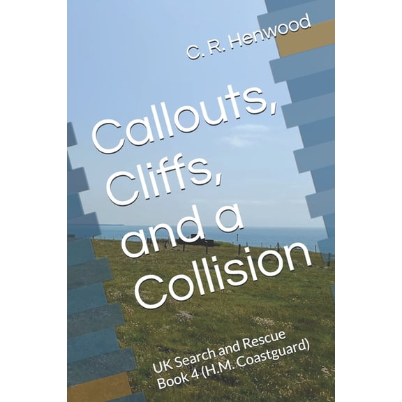 UK Search and Rescue Callouts, Cliffs, and a Collision: UK Search and Rescue Book 4 (H.M. Coastguard), Book 4, (Paperback)