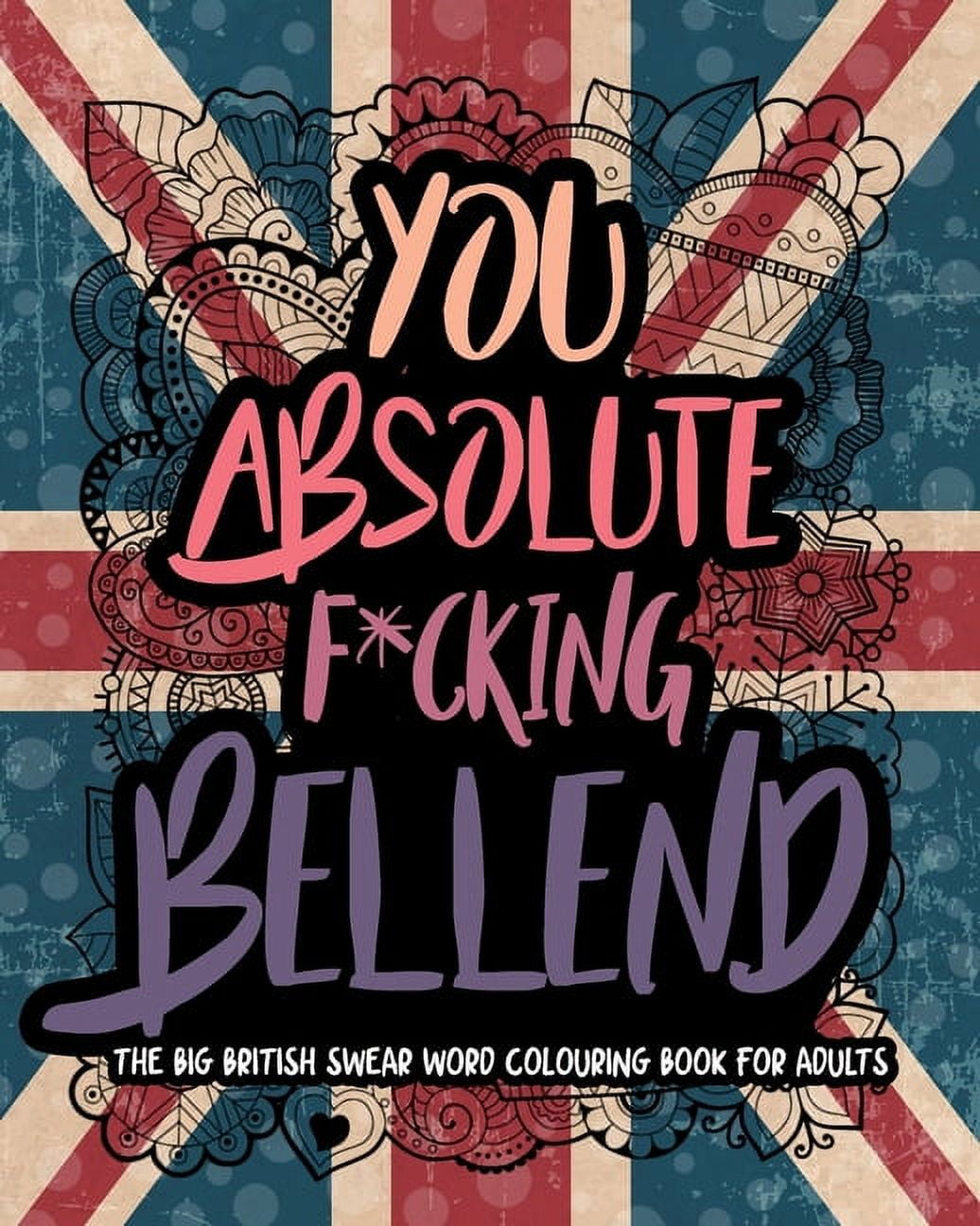 UK Swear CB: You Absolute F*cking Bellend: The Big British Swear Word Colouring Book For Adults (Series #1) (Paperback)