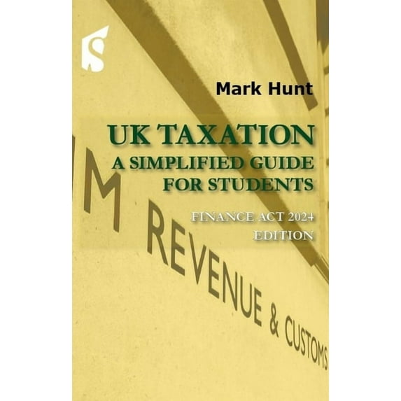 UK Taxation: A Simplified Guide for Students, Finance ACT 2024 Edition, (Paperback)