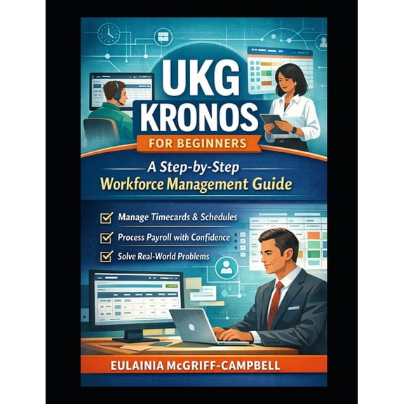 UKG Kronos for Beginners: A Step-by-Step Workforce Management Guide, (Paperback)