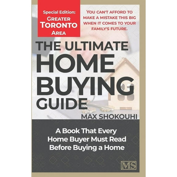 THE ULTIMATE HOME BUYING GUIDE - GREATER TORONTO AREA EDITION: A Home Buying Guide for First-Time Buyers and Anyone House Hunting Again Paperback 1705619983 9781705619988 Max Shokouhi