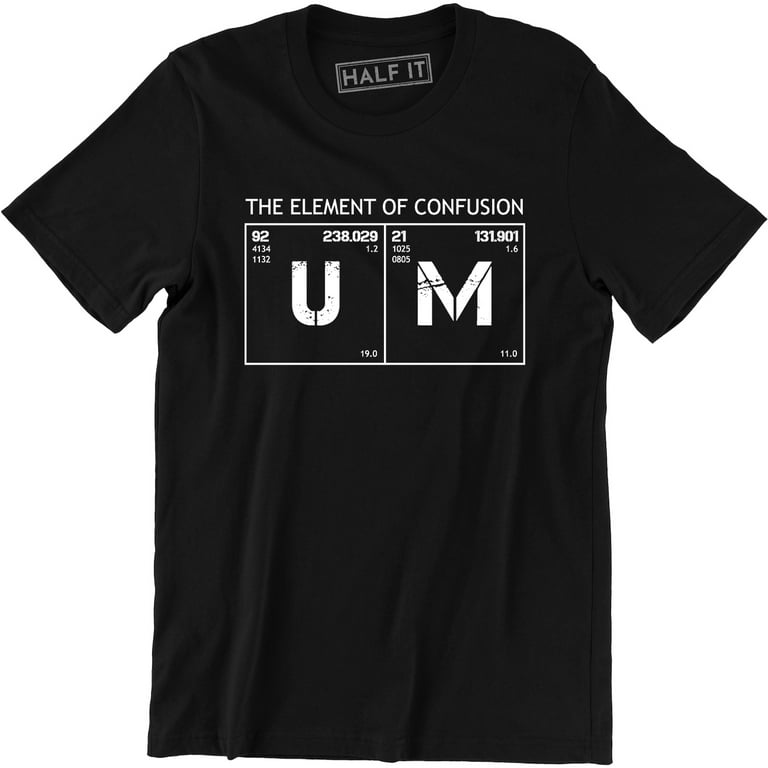 UM The Element Of Confusion Science Geek Periodic Table Men s T Shirt