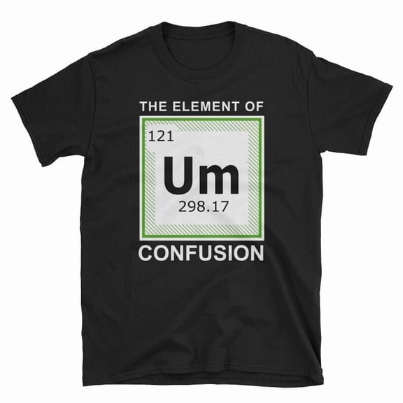 UM the Element of Confusion T-Shirt Science Lovers Geek Gift