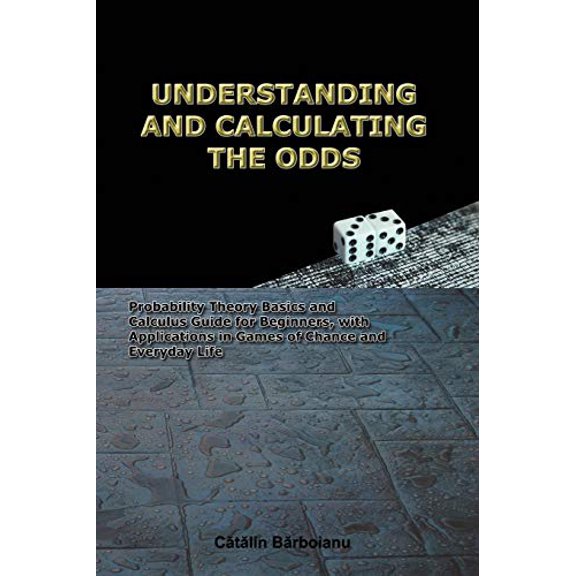 Pre-Owned UNDERSTANDING AND CALCULATING THE ODDS: Probability Theory Basics and Calculus Guide for Beginners, with Applications in Games of Chance and Everyday Life Paperback