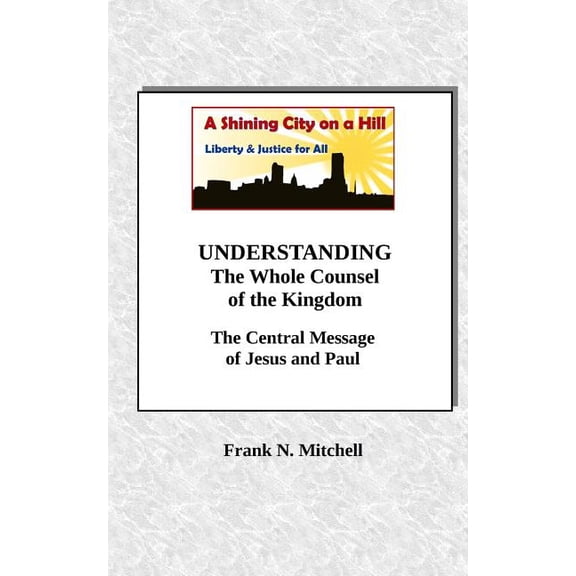 UNDERSTANDING The Whole Counsel of the Kingdom : The Central Message of Jesus and Paul (Paperback)