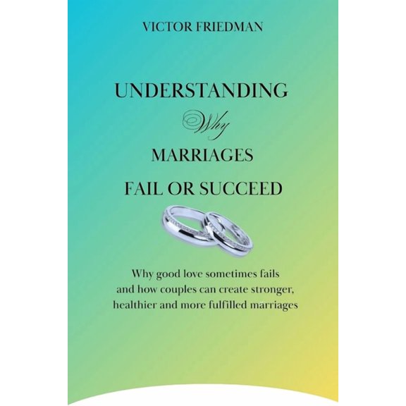 UNDERSTANDING Why MARRIAGES FAIL OR SUCCEED: Why Good Love Sometimes Fails And How Couples Can Create Stronger, Healthie, (Paperback)