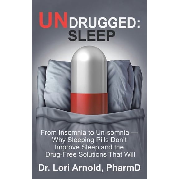 Undrugged: Sleep: From Insomnia to Un-Somnia -- Why Sleeping Pills Don'T Improve Sleep and the Drug-Free Solutions That , (Paperback)