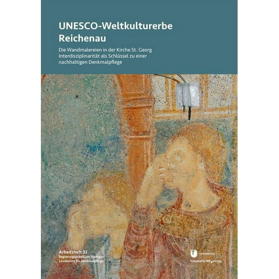UNESCO-Weltkulturerbe Reichenau: Die Wandmalereien in der Kirche St. Georg. Interdisziplinaritat als Schlussel zu einer nachhaltigen Denkmalpflege